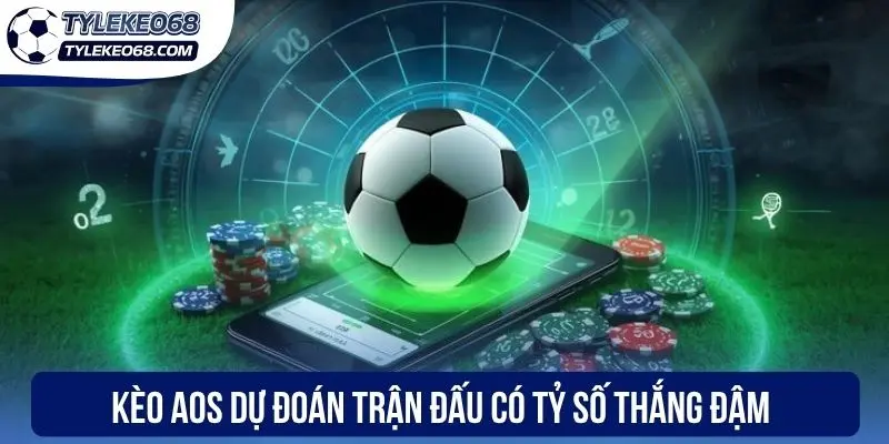 Kèo AOS - Hướng Dẫn Cách Đọc Odds Và Bí Quyết Thắng Lớn 1 Kèo AOS dự đoán trận đấu có tỷ số thắng đậm