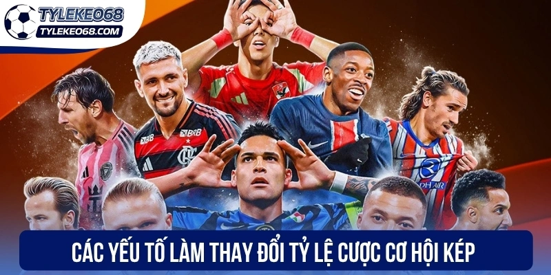 Cơ Hội Kép - Cách Đọc Tỷ Lệ Chuẩn Xác Dành Cho Bet Thủ 3 Các yếu tố làm thay đổi tỷ lệ cược cơ hội kép