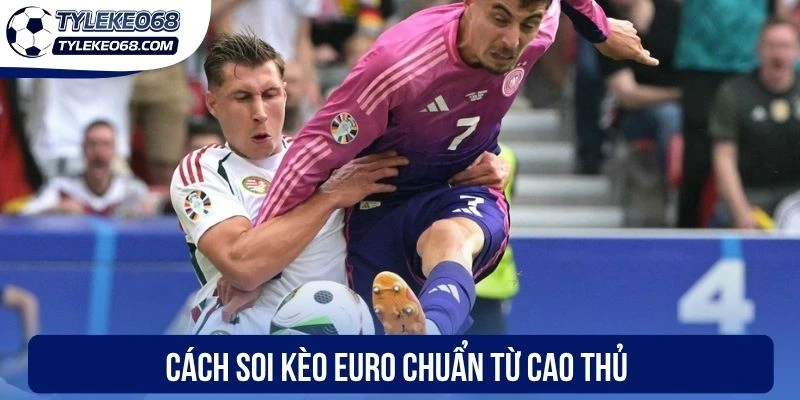 Cách soi kèo Euro chuẩn từ cao thủ