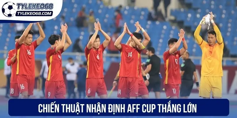 Chiến thuật nhận định AFF Cup thắng lớn