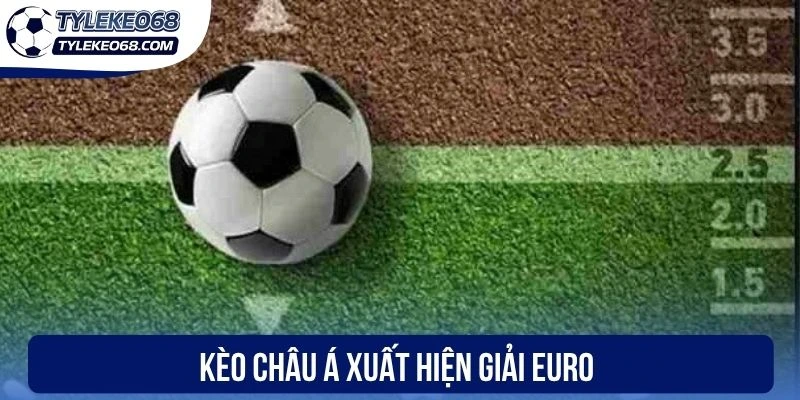 Kèo Châu Á xuất hiện trong giải Euro