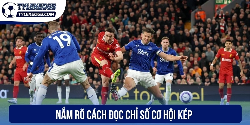 Cơ Hội Kép - Cách Đọc Tỷ Lệ Chuẩn Xác Dành Cho Bet Thủ 2 Nắm rõ cách đọc chỉ số cơ hội kép