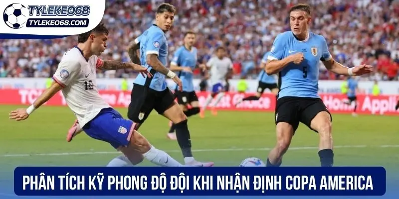 Phân tích kỹ phong độ đội khi nhận định Copa America