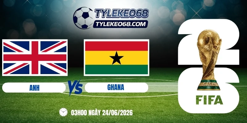Tỷ lệ kèo Anh vs Ghana - Bảng L World Cup 03h00 24/06/2026
