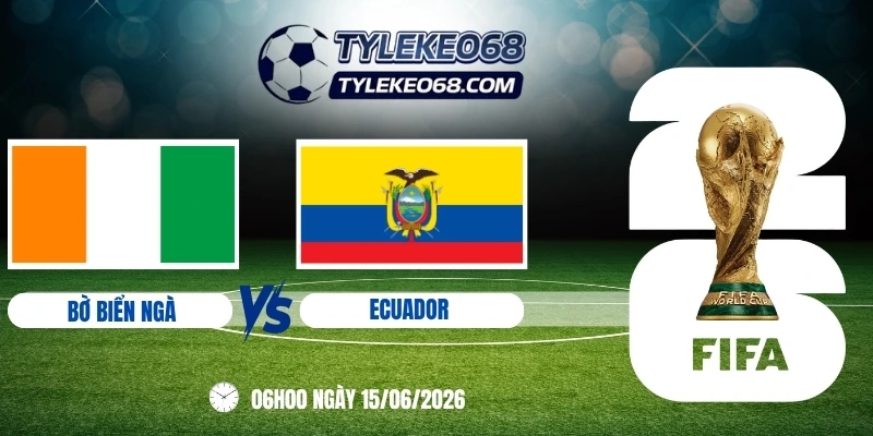 Tỷ lệ kèo Bờ Biển Ngà vs Ecuador - Bảng E World Cup 06h00 15/06/2026