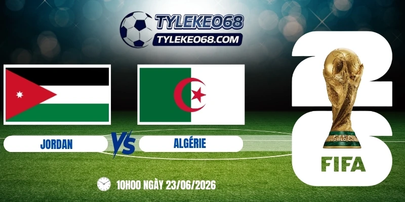 Tỷ lệ kèo Jordan vs Algérie - Bảng J World Cup 10h00 23/06/2026