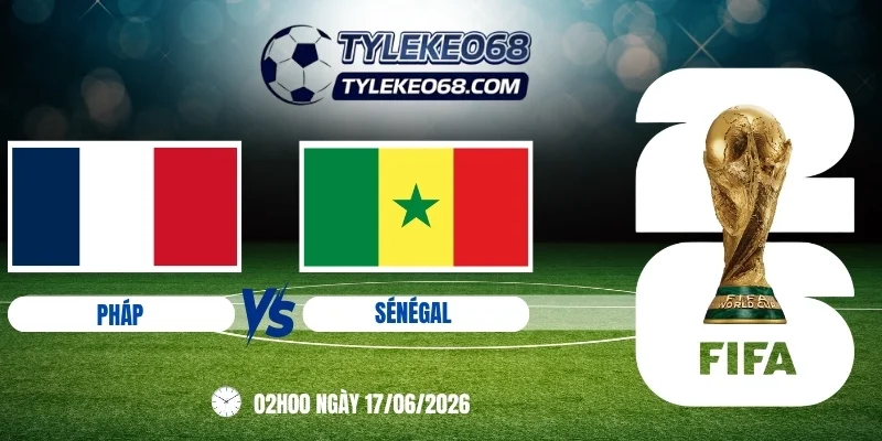 tỷ lệ kèo Pháp vs Sénégal - Bảng I World Cup 02h00 17/06/2026