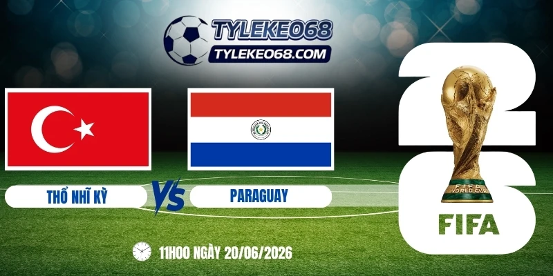 Tỷ lệ kèo Thổ Nhĩ Kỳ Vs Paraguay - Bảng D World Cup 11h00 20/06/2026