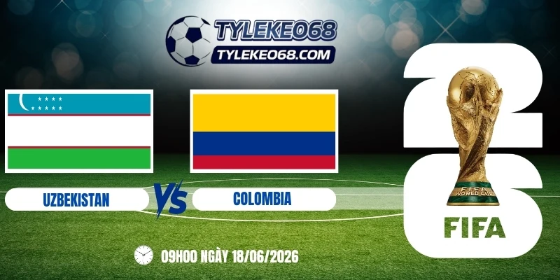 Tỷ lệ kèo Uzbekistan vs Colombia - Bảng K World Cup 09h00 18/06/2026